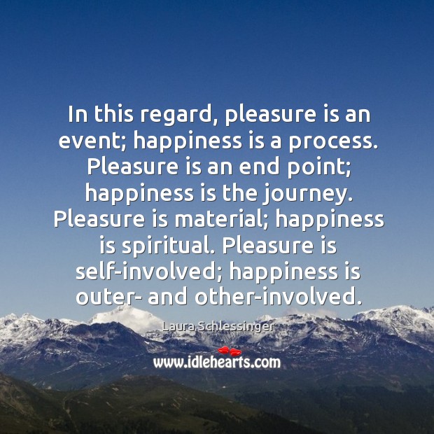In this regard, pleasure is an event; happiness is a process. Pleasure Image