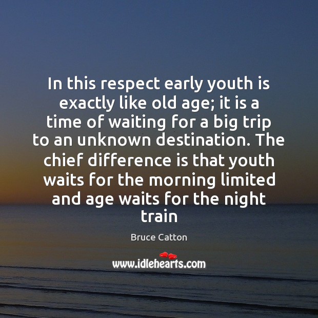 In this respect early youth is exactly like old age; it is Bruce Catton Picture Quote