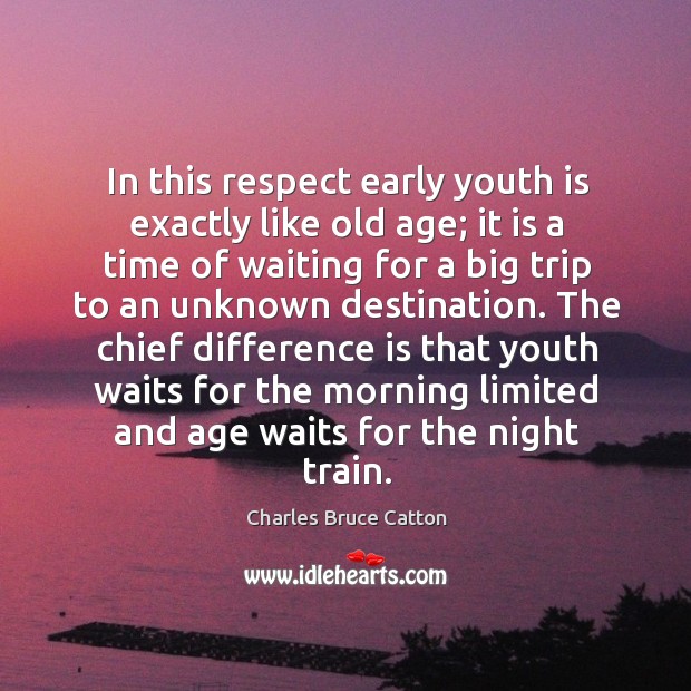 In this respect early youth is exactly like old age; it is a time of waiting for a big trip to Image