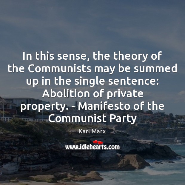 In this sense, the theory of the Communists may be summed up Karl Marx Picture Quote
