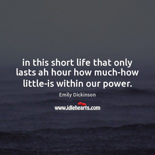 In this short life that only lasts ah hour how much-how little-is within our power. Emily Dickinson Picture Quote