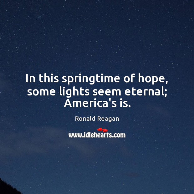 In this springtime of hope, some lights seem eternal; America’s is. Image