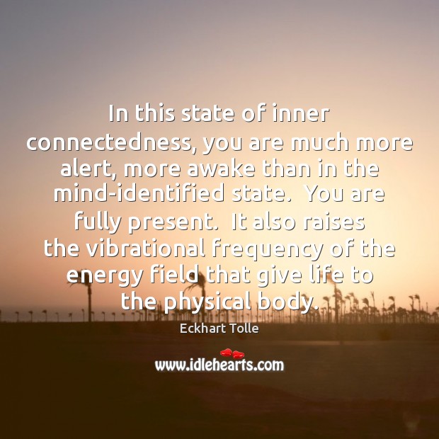 In this state of inner connectedness, you are much more alert, more Image