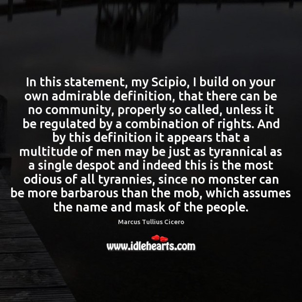 In this statement, my Scipio, I build on your own admirable definition, 