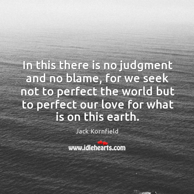 In this there is no judgment and no blame, for we seek Jack Kornfield Picture Quote