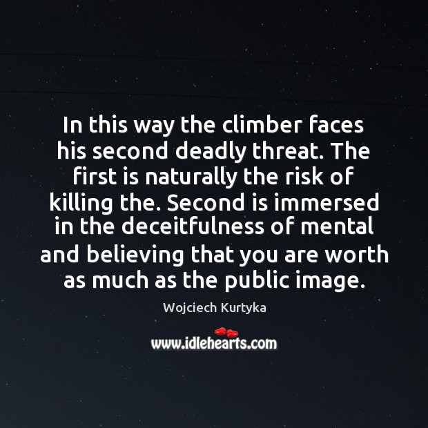 In this way the climber faces his second deadly threat. The first Wojciech Kurtyka Picture Quote