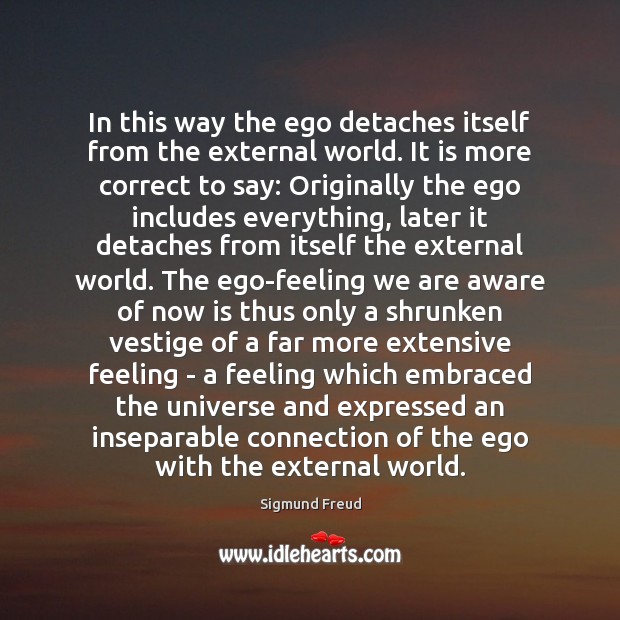 In this way the ego detaches itself from the external world. It Sigmund Freud Picture Quote