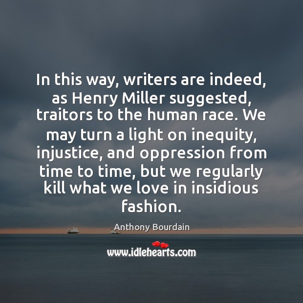 In this way, writers are indeed, as Henry Miller suggested, traitors to Anthony Bourdain Picture Quote