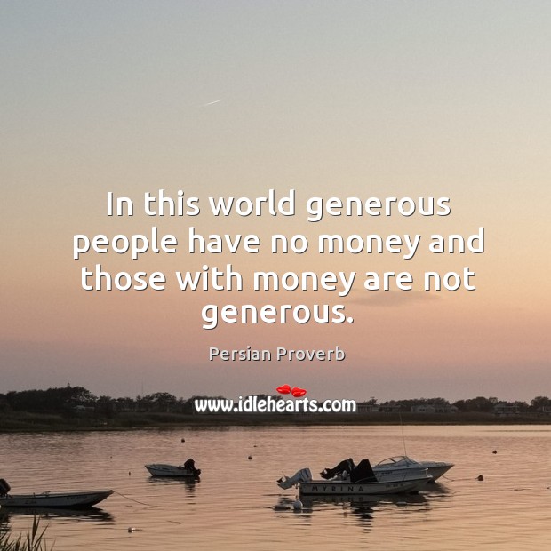 In this world generous people have no money and those with money are not generous. Persian Proverbs Image