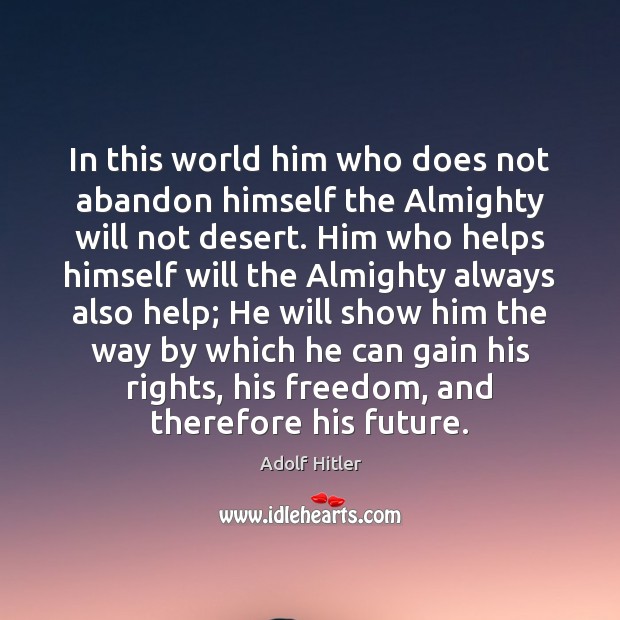 In this world him who does not abandon himself the Almighty will Adolf Hitler Picture Quote
