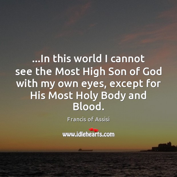 …In this world I cannot see the Most High Son of God Francis of Assisi Picture Quote