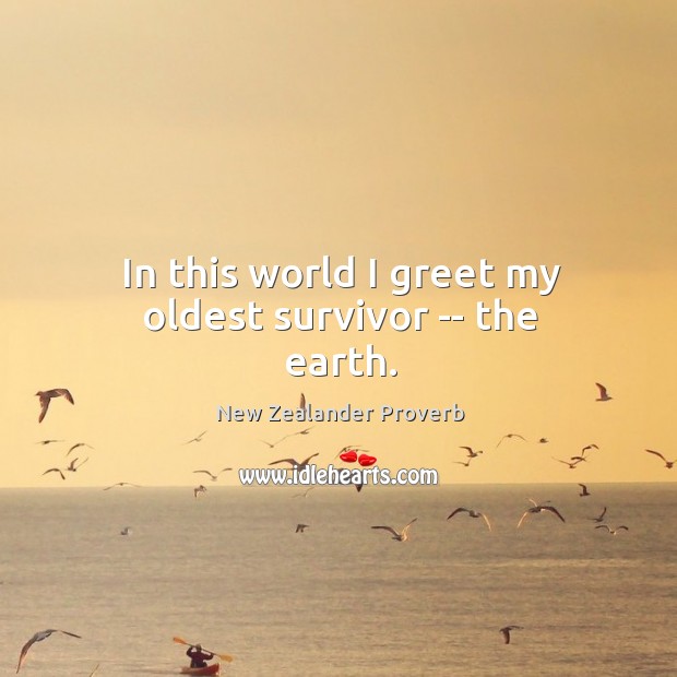 In this world I greet my oldest survivor — the earth. New Zealander Proverbs Image