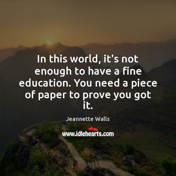 In this world, it’s not enough to have a fine education. You Jeannette Walls Picture Quote