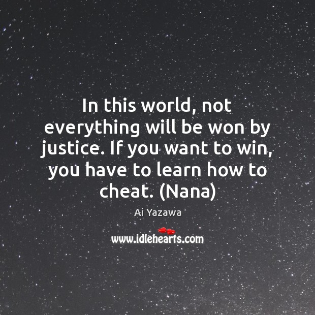 In this world, not everything will be won by justice. If you Ai Yazawa Picture Quote
