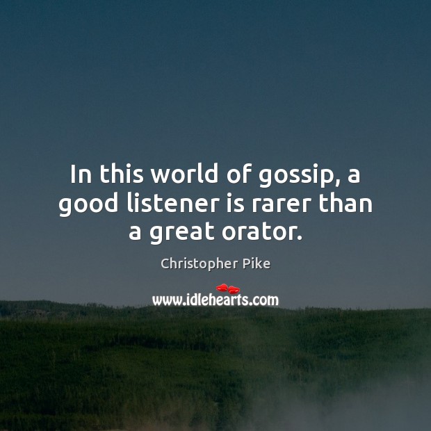 In this world of gossip, a good listener is rarer than a great orator. Christopher Pike Picture Quote