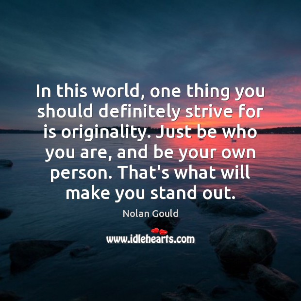 In this world, one thing you should definitely strive for is originality. Nolan Gould Picture Quote