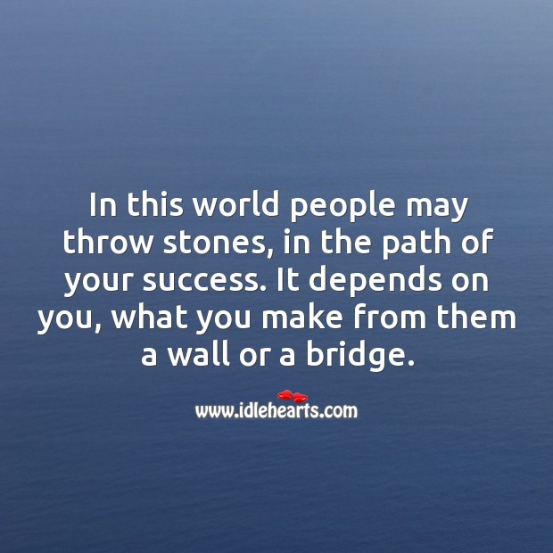 In this world people may throw stones, in the path of your success. People Quotes Image