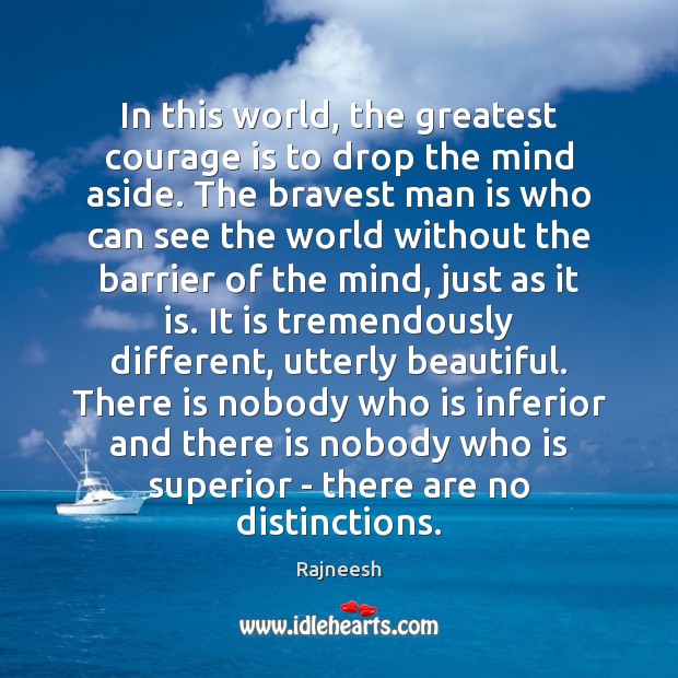 In this world, the greatest courage is to drop the mind aside. Image