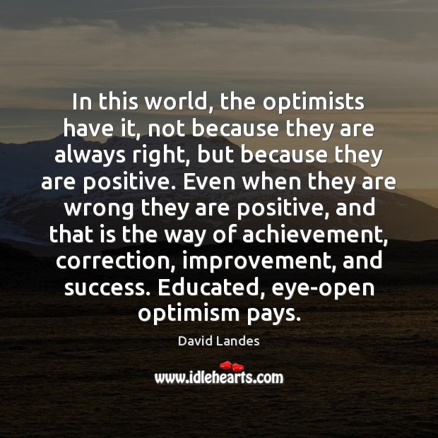 In this world, the optimists have it, not because they are always David Landes Picture Quote