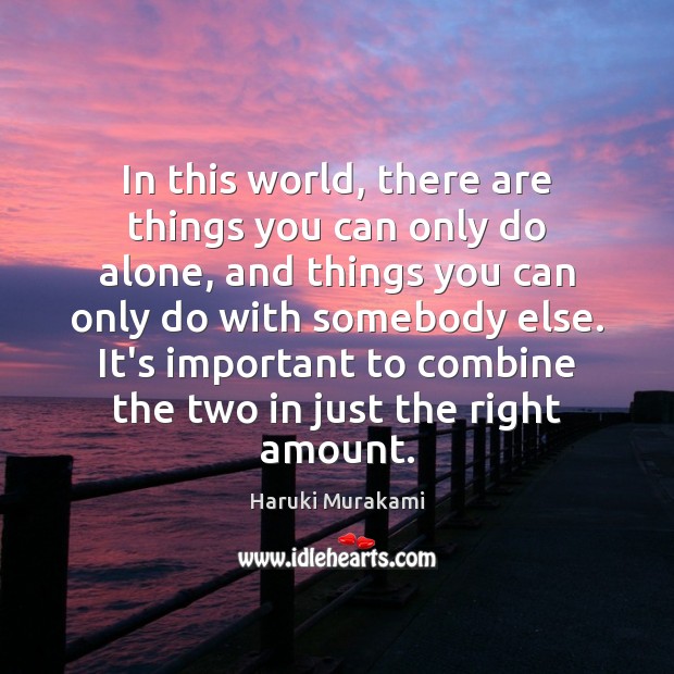 In this world, there are things you can only do alone, and Haruki Murakami Picture Quote