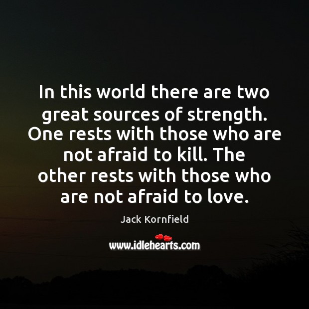 In this world there are two great sources of strength. One rests Jack Kornfield Picture Quote