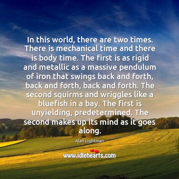 In this world, there are two times. There is mechanical time and Alan Lightman Picture Quote