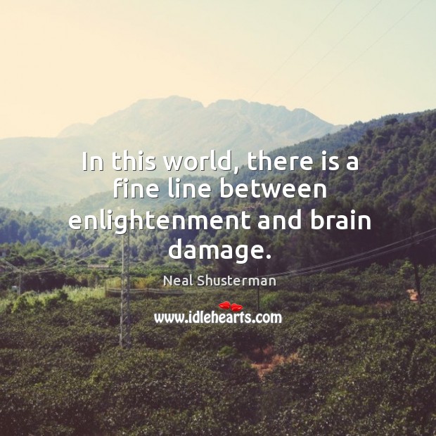 In this world, there is a fine line between enlightenment and brain damage. Neal Shusterman Picture Quote