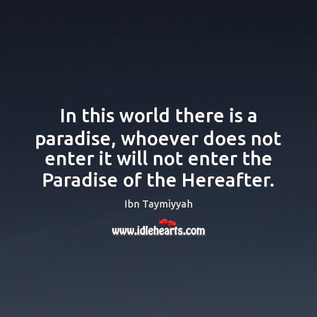 In this world there is a paradise, whoever does not enter it Ibn Taymiyyah Picture Quote