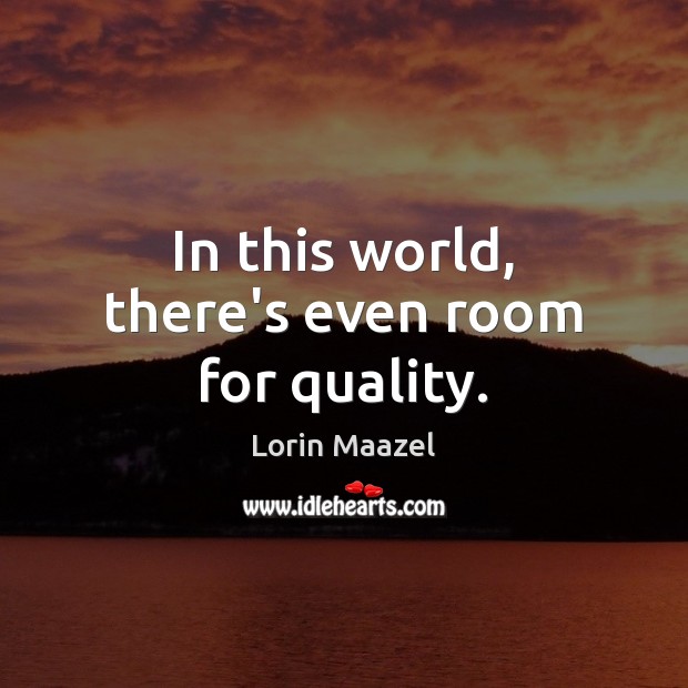 In this world, there’s even room for quality. Lorin Maazel Picture Quote