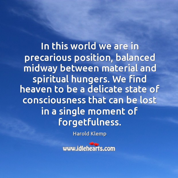 In this world we are in precarious position, balanced midway between material Harold Klemp Picture Quote
