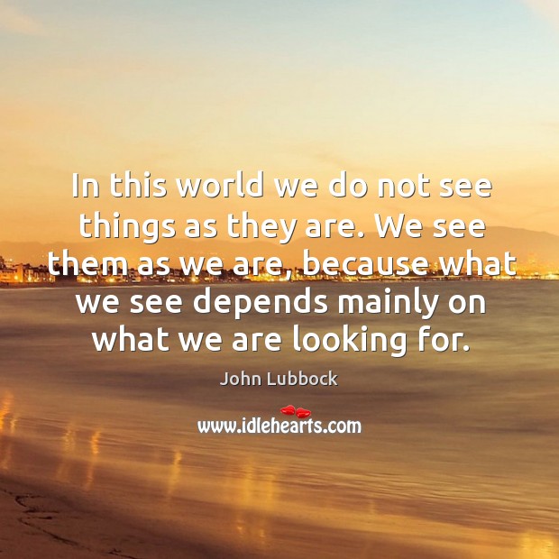In this world we do not see things as they are. We Image