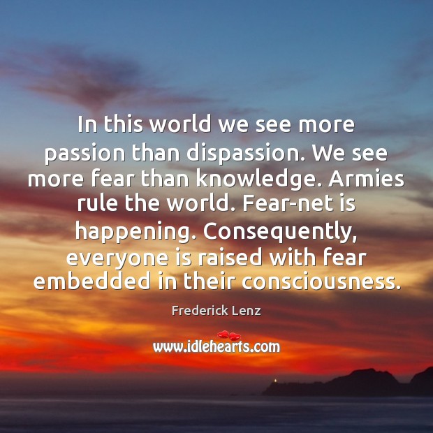 In this world we see more passion than dispassion. We see more Image