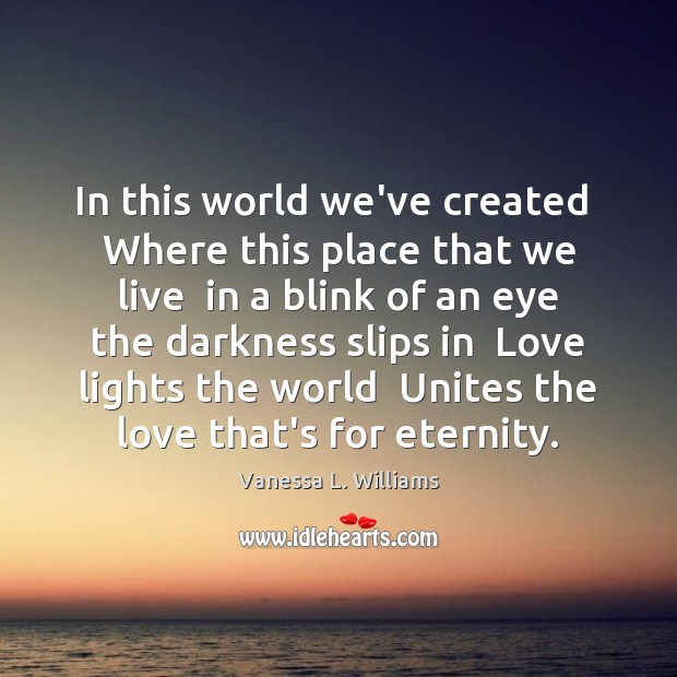 In this world we’ve created  Where this place that we live  in Vanessa L. Williams Picture Quote