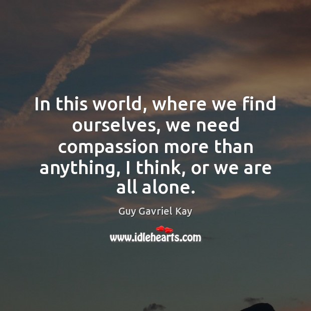In this world, where we find ourselves, we need compassion more than Image