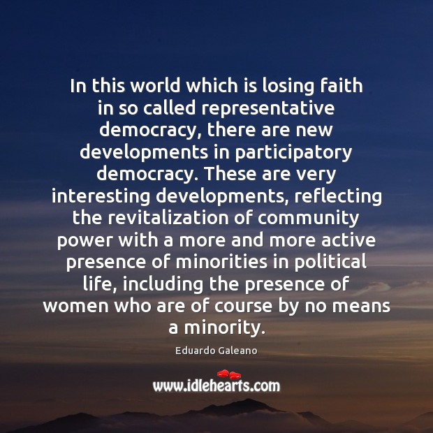 In this world which is losing faith in so called representative democracy, Eduardo Galeano Picture Quote