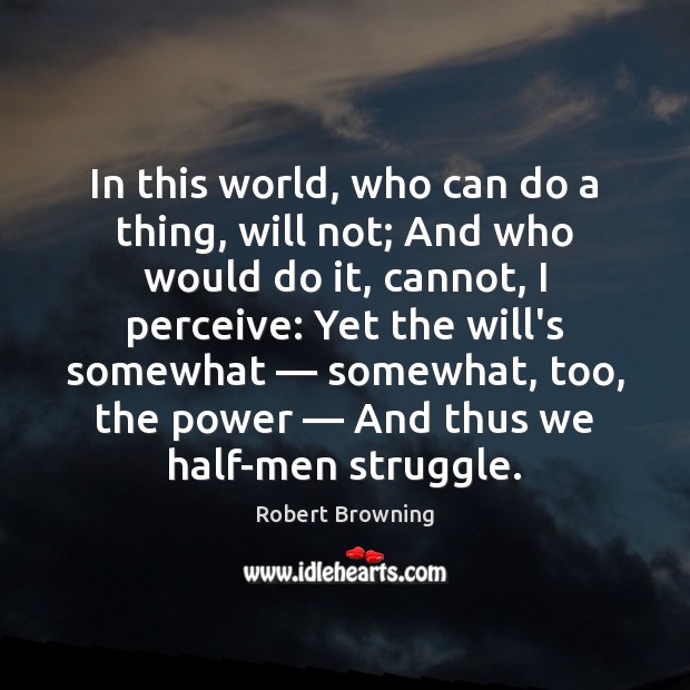 In this world, who can do a thing, will not; And who Robert Browning Picture Quote