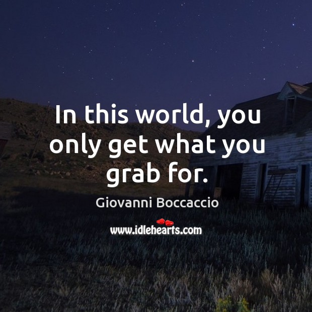 In this world, you only get what you grab for. Giovanni Boccaccio Picture Quote