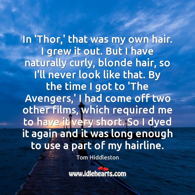In ‘Thor,’ that was my own hair. I grew it out. 