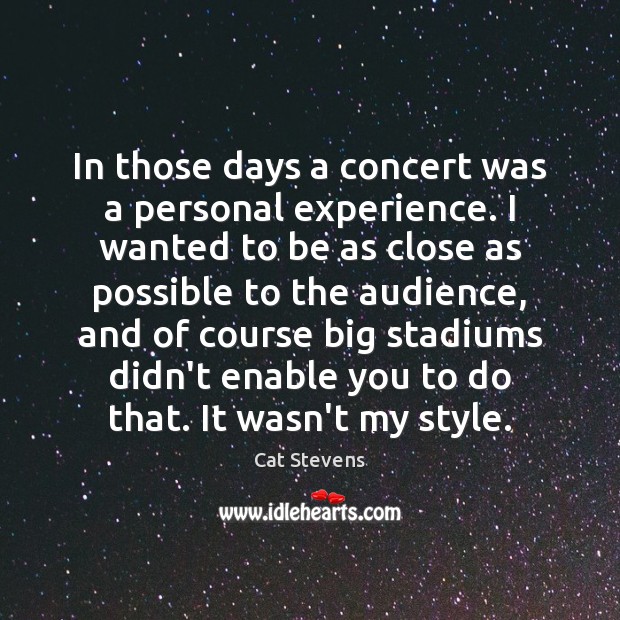 In those days a concert was a personal experience. I wanted to Cat Stevens Picture Quote