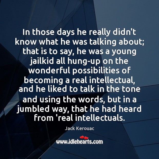 In those days he really didn’t know what he was talking about; Jack Kerouac Picture Quote