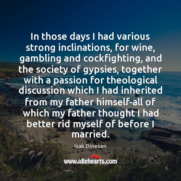 In those days I had various strong inclinations, for wine, gambling and Isak Dinesen Picture Quote