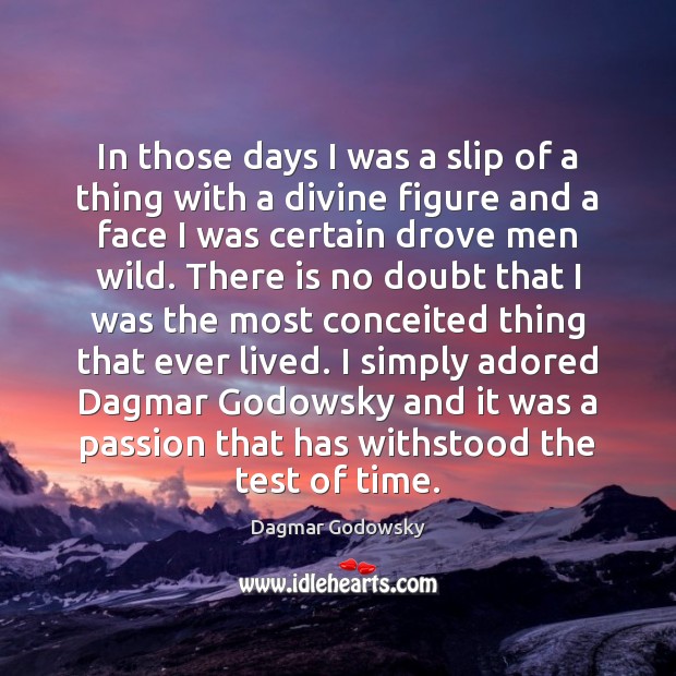 In those days I was a slip of a thing with a Dagmar Godowsky Picture Quote