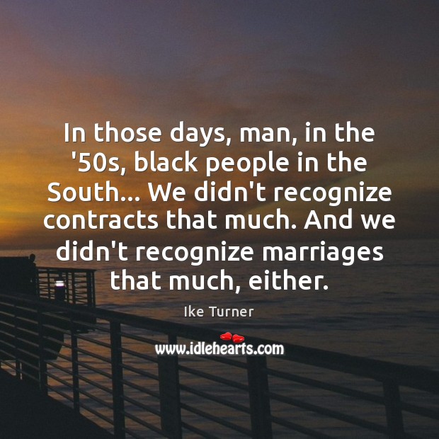 In those days, man, in the ’50s, black people in the Ike Turner Picture Quote
