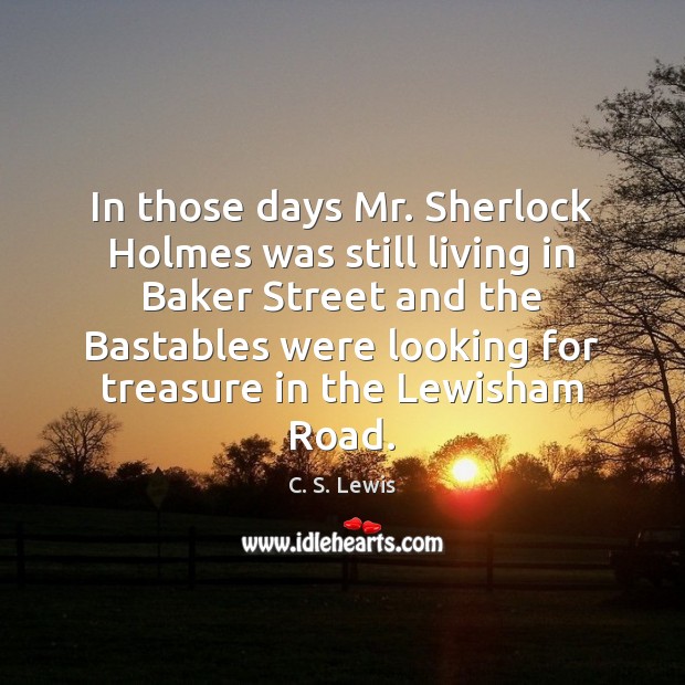 In those days Mr. Sherlock Holmes was still living in Baker Street Image