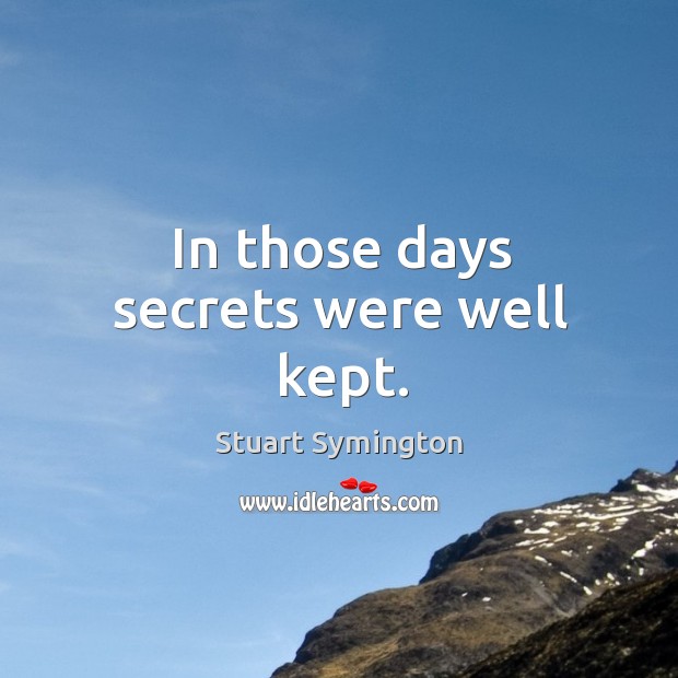 In those days secrets were well kept. Stuart Symington Picture Quote