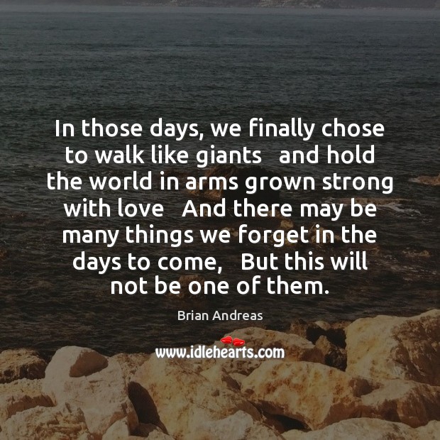 In those days, we finally chose to walk like giants   and hold Brian Andreas Picture Quote