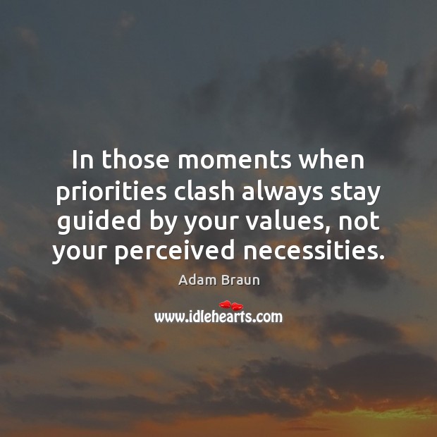 In those moments when priorities clash always stay guided by your values, Adam Braun Picture Quote