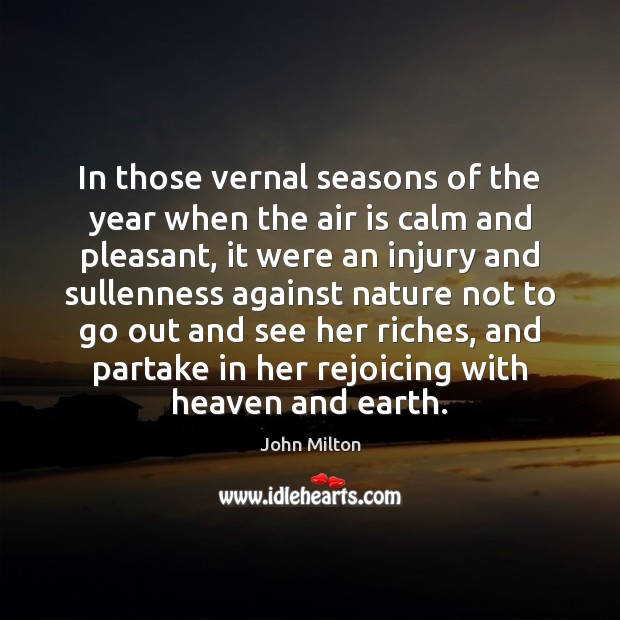 In those vernal seasons of the year when the air is calm 