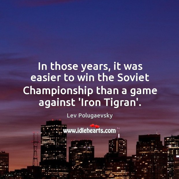In those years, it was easier to win the Soviet Championship than Lev Polugaevsky Picture Quote