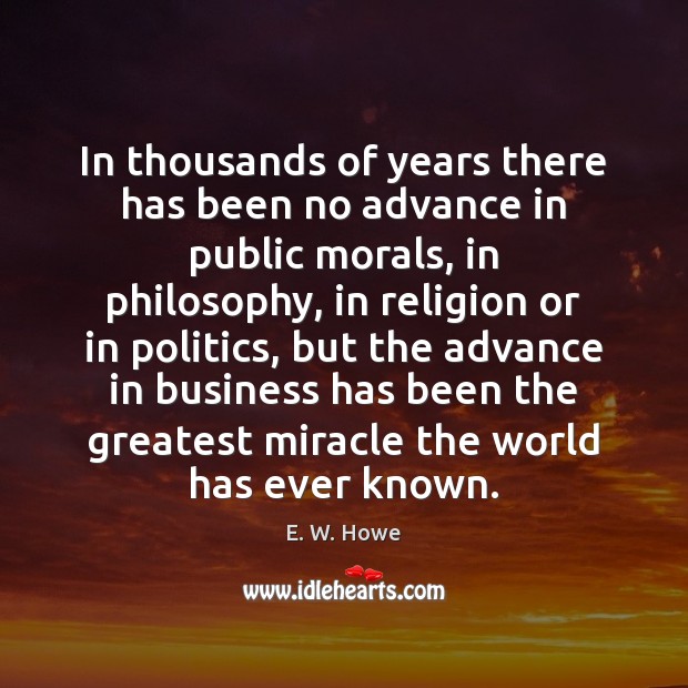 In thousands of years there has been no advance in public morals, E. W. Howe Picture Quote